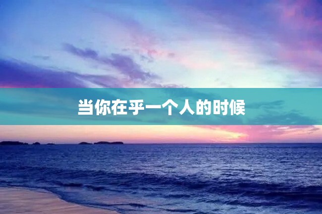 当你在乎一个人的时候