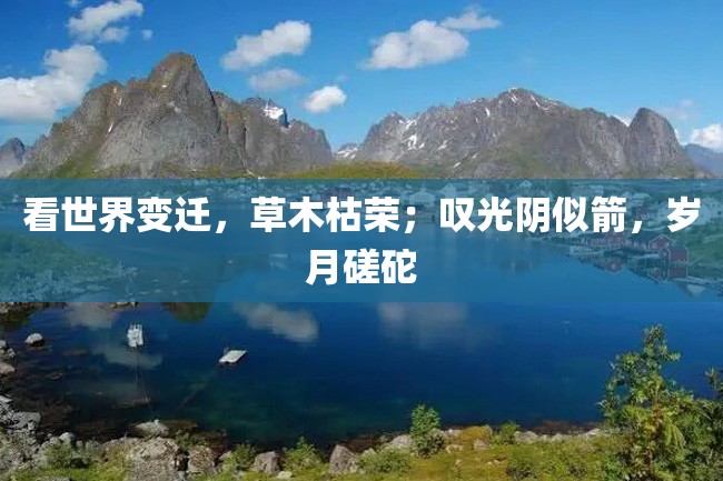 看世界变迁,草木枯荣;叹光阴似箭,岁月磋砣