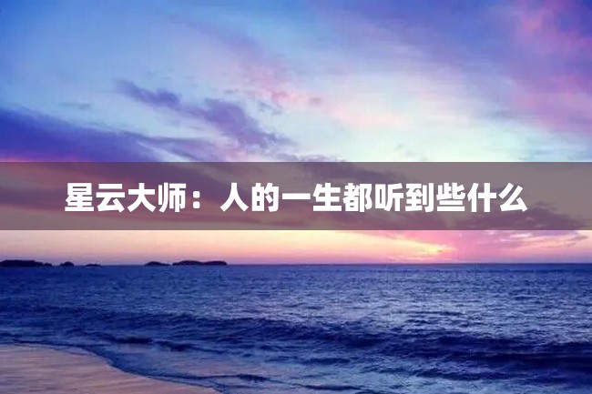 星云大师:人的一生都听到些什么
