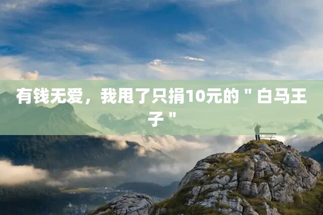 有钱无爱,我甩了只捐10元的"白马王子"