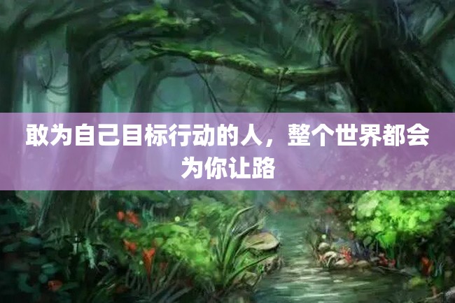 敢为自己目标行动的人,整个世界都会为你让路