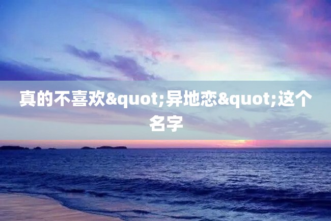 真的不喜欢"异地恋"这个名字
