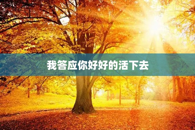 我答应你好好的活下去
