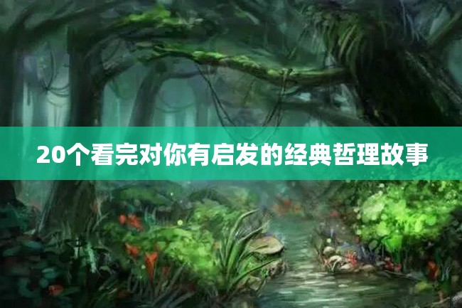 20个看完对你有启发的经典哲理故事