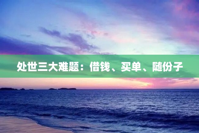 处世三大难题:借钱、买单、随份子