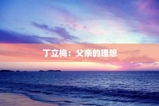 丁立梅:父亲的理想