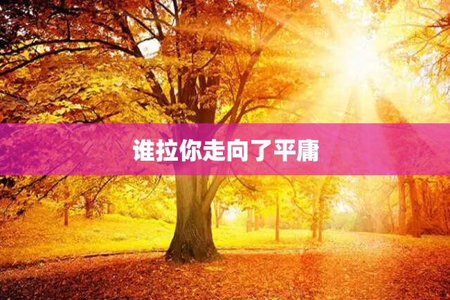 谁拉你走向了平庸