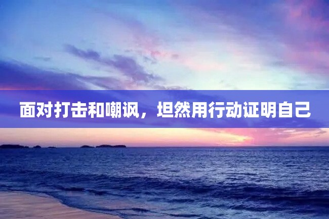 面对打击和嘲讽,坦然用行动证明自己