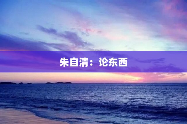 朱自清:论东西
