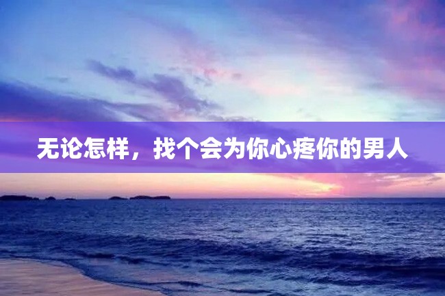 无论怎样,找个会为你心疼你的男人