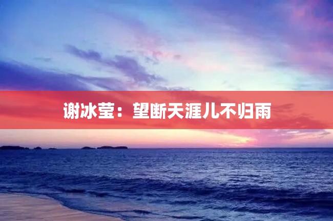 谢冰莹:望断天涯儿不归雨