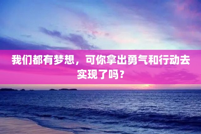 我们都有梦想,可你拿出勇气和行动去实现了吗?