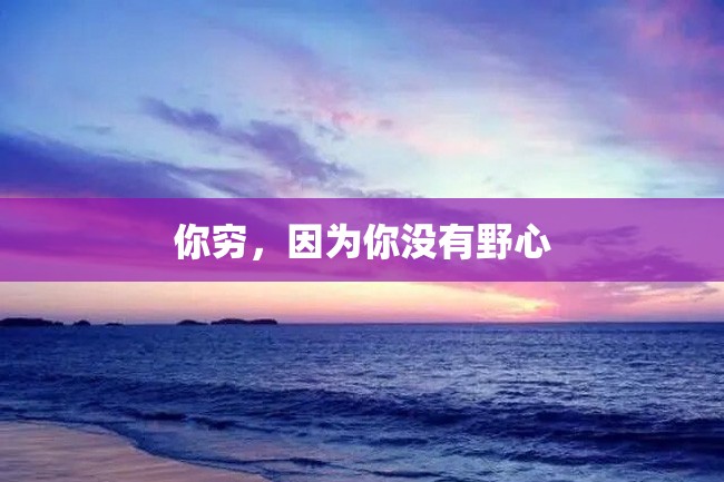 你穷,因为你没有野心