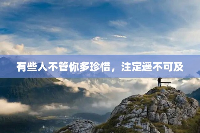 有些人不管你多珍惜,注定遥不可及
