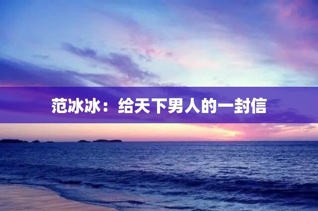范冰冰:给天下男人的一封信