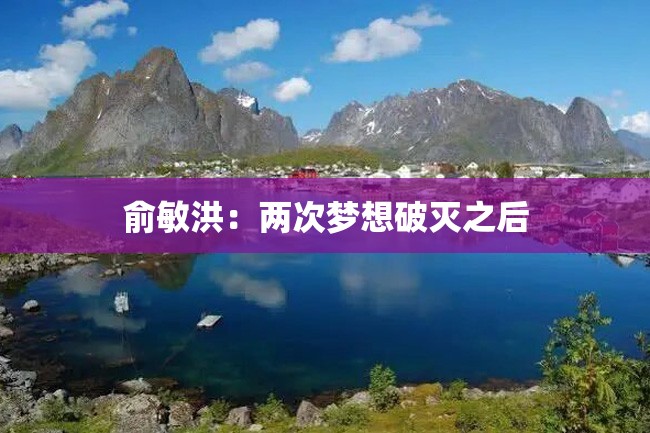 俞敏洪:两次梦想破灭之后