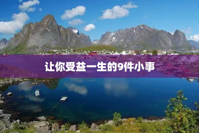 让你受益一生的9件小事
