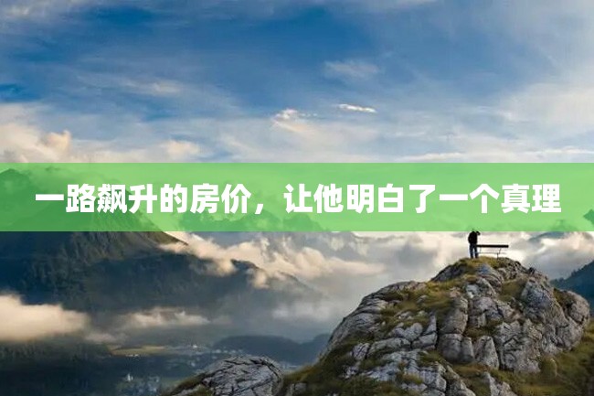 一路飙升的房价,让他明白了一个真理