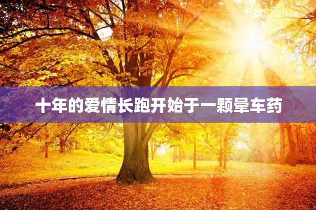 十年的爱情长跑开始于一颗晕车药