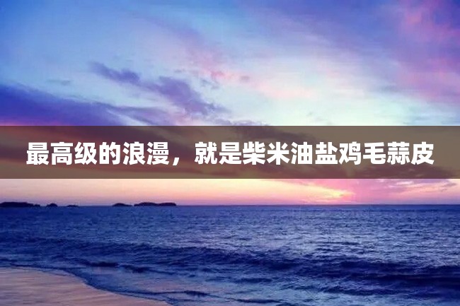 最高级的浪漫,就是柴米油盐鸡毛蒜皮