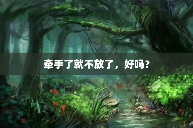 牵手了就不放了,好吗?