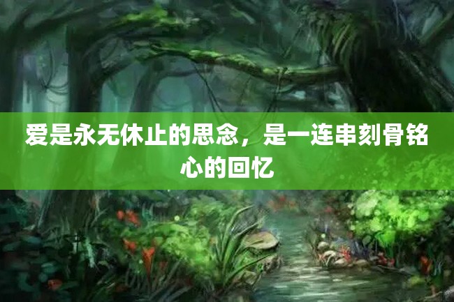 爱是永无休止的思念,是一连串刻骨铭心的回忆