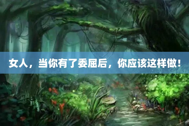 女人,当你有了委屈后,你应该这样做!