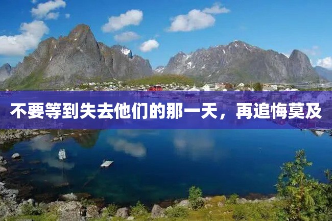 不要等到失去他们的那一天,再追悔莫及