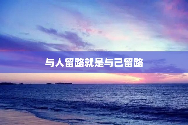 与人留路就是与己留路