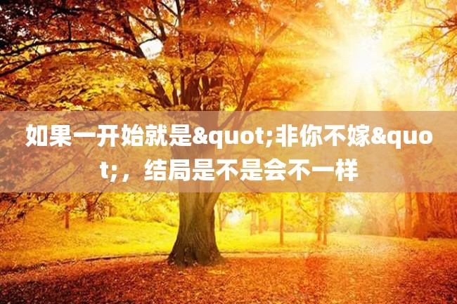 如果一开始就是"非你不嫁",结局是不是会不一样