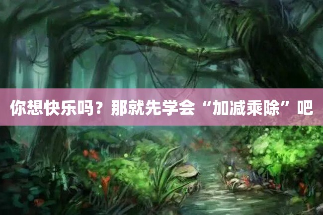 你想快乐吗?那就先学会“加减乘除”吧