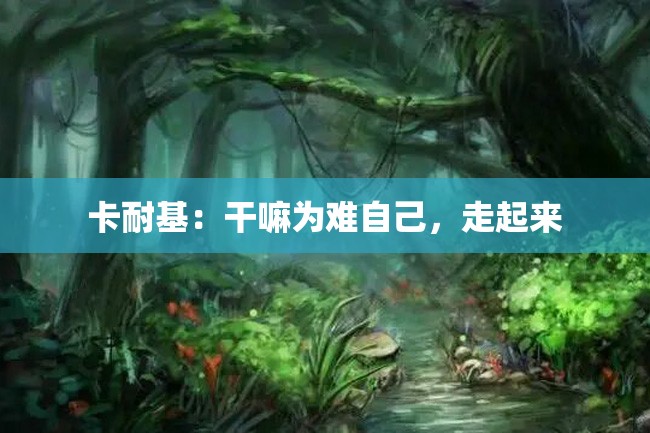 卡耐基:干嘛为难自己,走起来