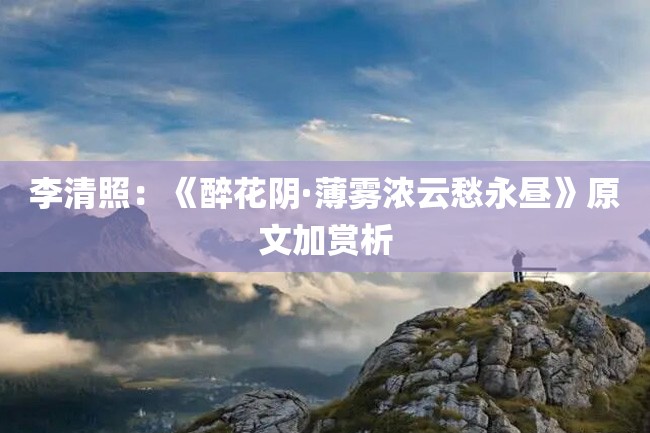 李清照:《醉花阴·薄雾浓云愁永昼》原文加赏析