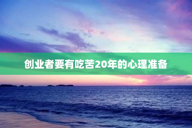 创业者要有吃苦20年的心理准备