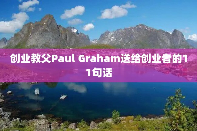 创业教父Paul Graham送给创业者的11句话