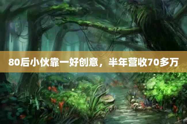 80后小伙靠一好创意,半年营收70多万