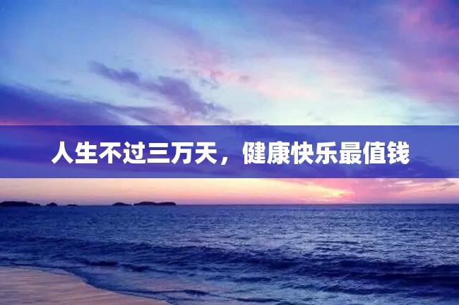 人生不过三万天,健康快乐最值钱