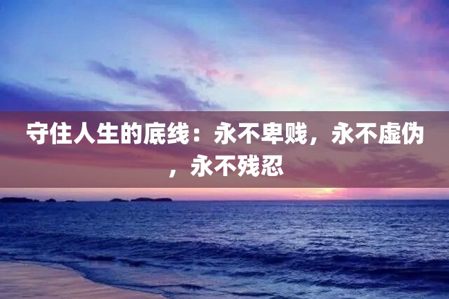 守住人生的底线:永不卑贱,永不虚伪,永不残忍