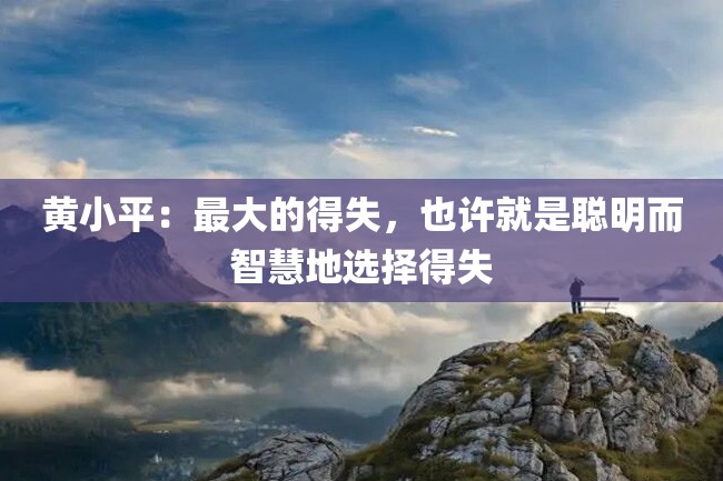 黄小平:最大的得失,也许就是聪明而智慧地选择得失