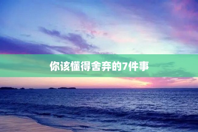 你该懂得舍弃的7件事