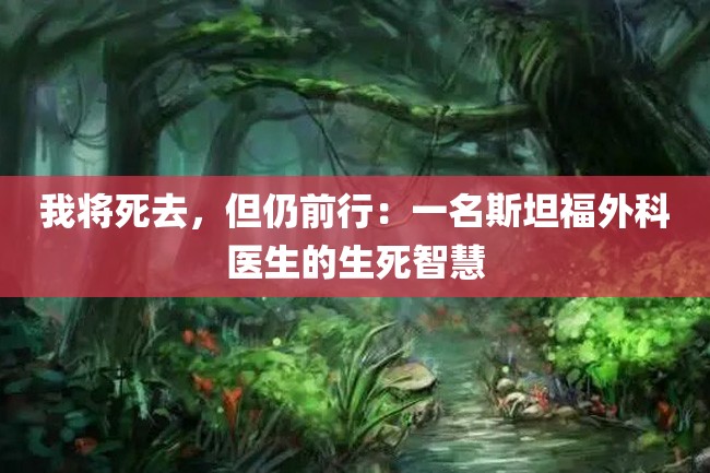 我将死去,但仍前行:一名斯坦福外科医生的生死智慧