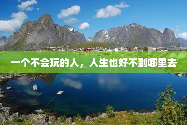 一个不会玩的人，人生也好不到哪里去
