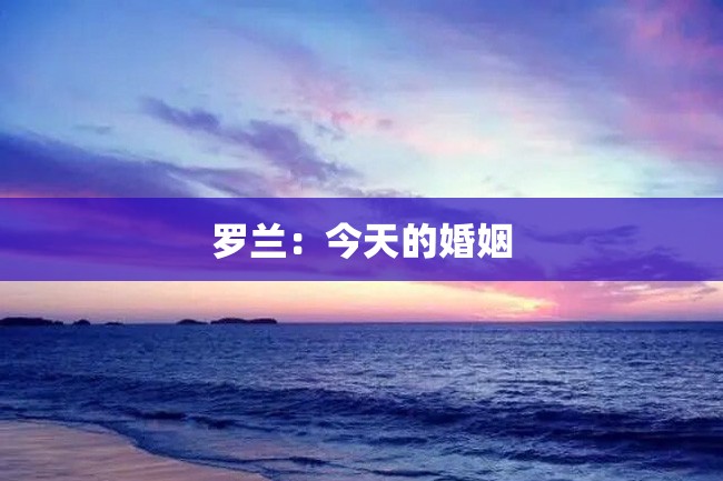 罗兰:今天的婚姻