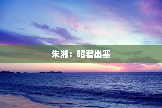 朱湘:昭君出塞