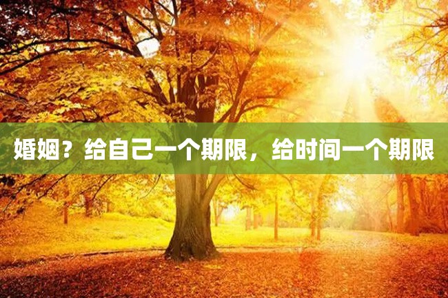 婚姻?给自己一个期限,给时间一个期限