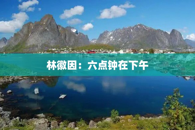 林徽因:六点钟在下午