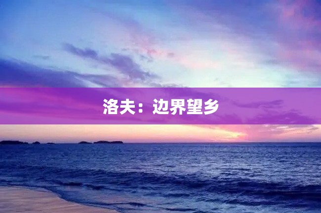 洛夫:边界望乡
