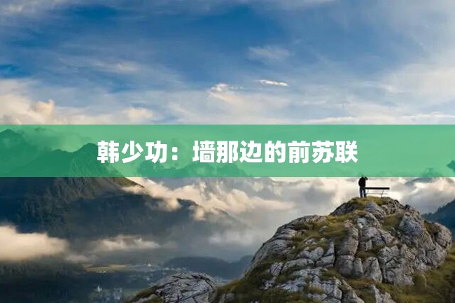 韩少功:墙那边的前苏联