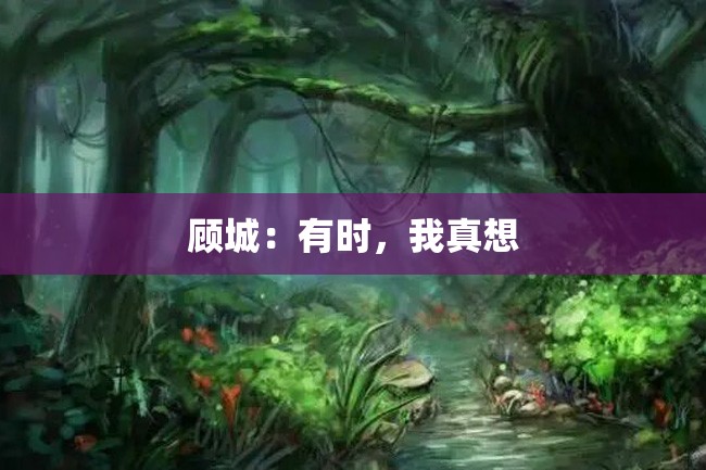 顾城:有时,我真想
